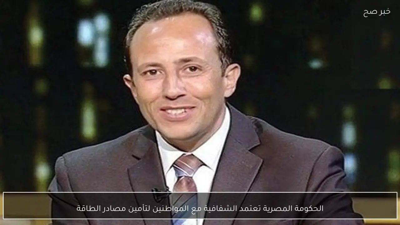 الحكومة المصرية تعتمد الشفافية مع المواطنين لتأمين مصادر الطاقة