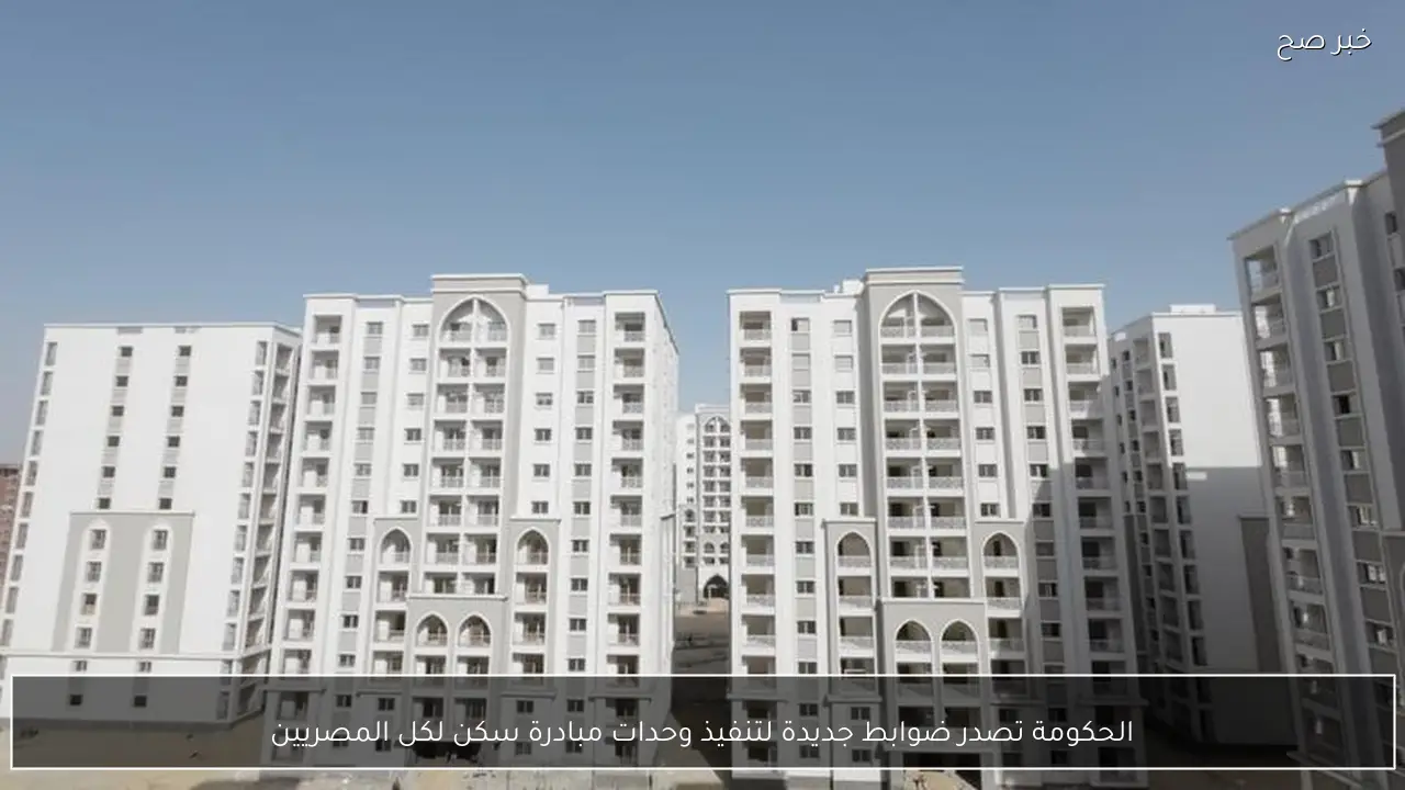 الحكومة تصدر ضوابط جديدة لتنفيذ وحدات مبادرة سكن لكل المصريين