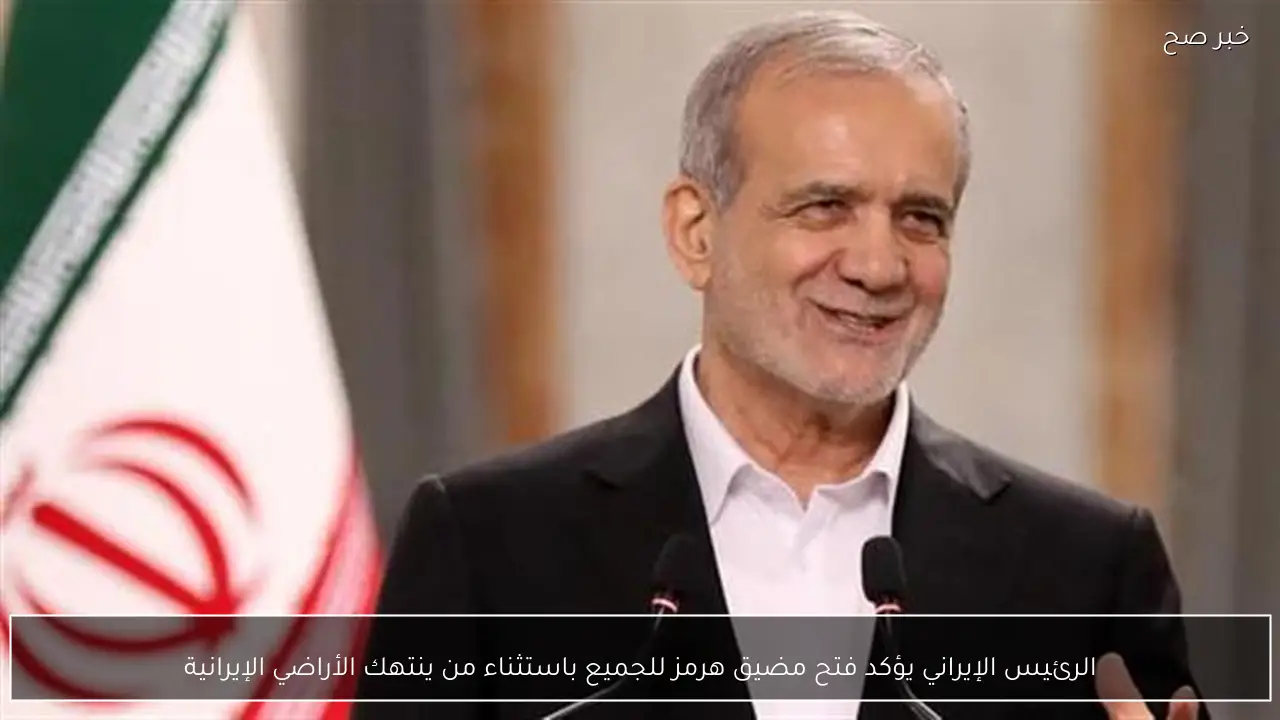 الرئيس الإيراني يؤكد فتح مضيق هرمز للجميع باستثناء من ينتهك الأراضي الإيرانية