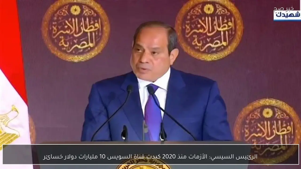 الرئيس السيسي: الأزمات منذ 2020 كبدت قناة السويس 10 مليارات دولار خسائر