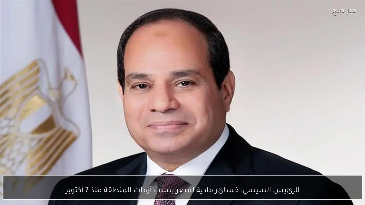 الرئيس السيسي: خسائر مادية لمصر بسبب أزمات المنطقة منذ 7 أكتوبر