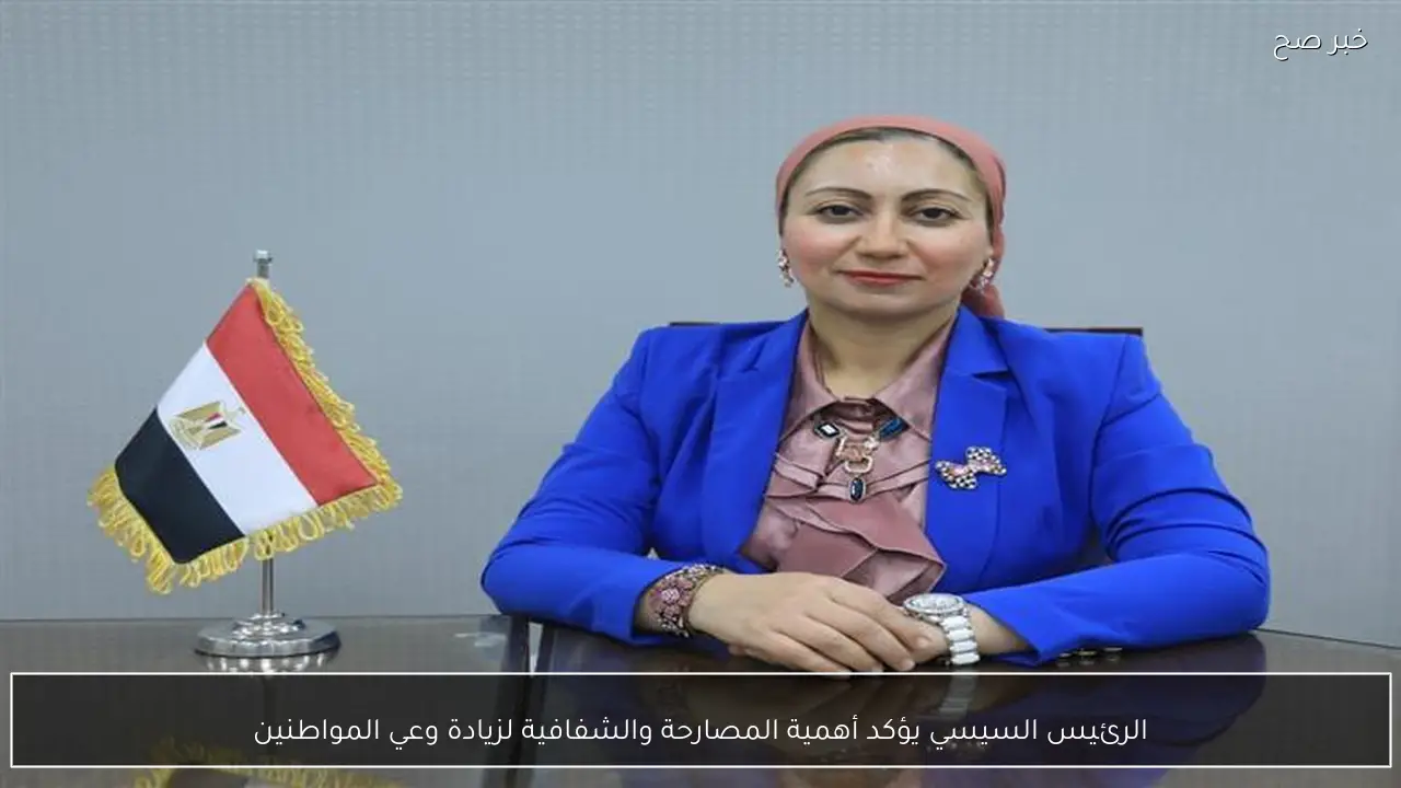 الرئيس السيسي يؤكد أهمية المصارحة والشفافية لزيادة وعي المواطنين