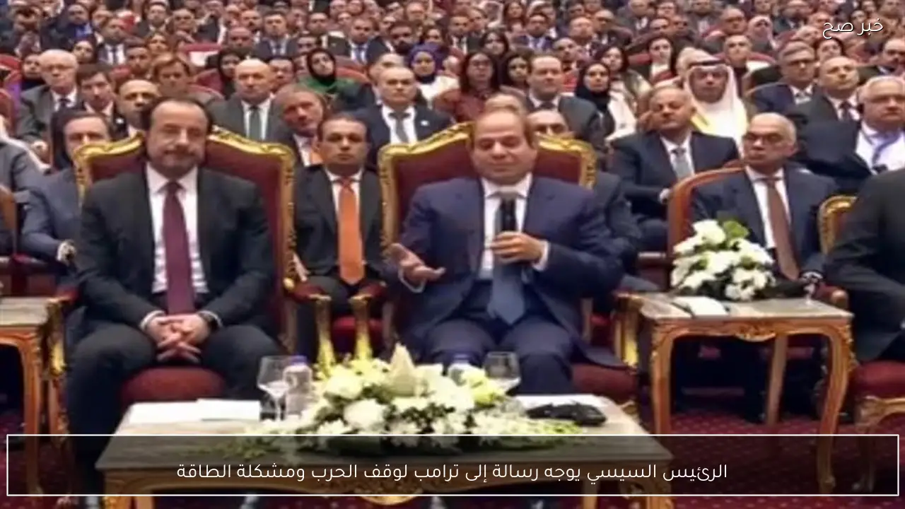 الرئيس السيسي يوجه رسالة إلى ترامب لوقف الحرب ومشكلة الطاقة