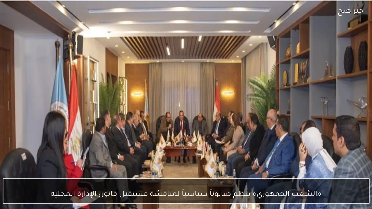 «الشعب الجمهوري» ينظم صالوناً سياسياً لمناقشة مستقبل قانون الإدارة المحلية