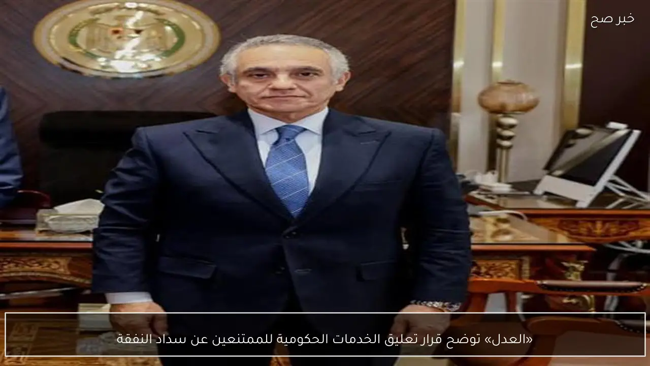 «العدل» توضح قرار تعليق الخدمات الحكومية للممتنعين عن سداد النفقة