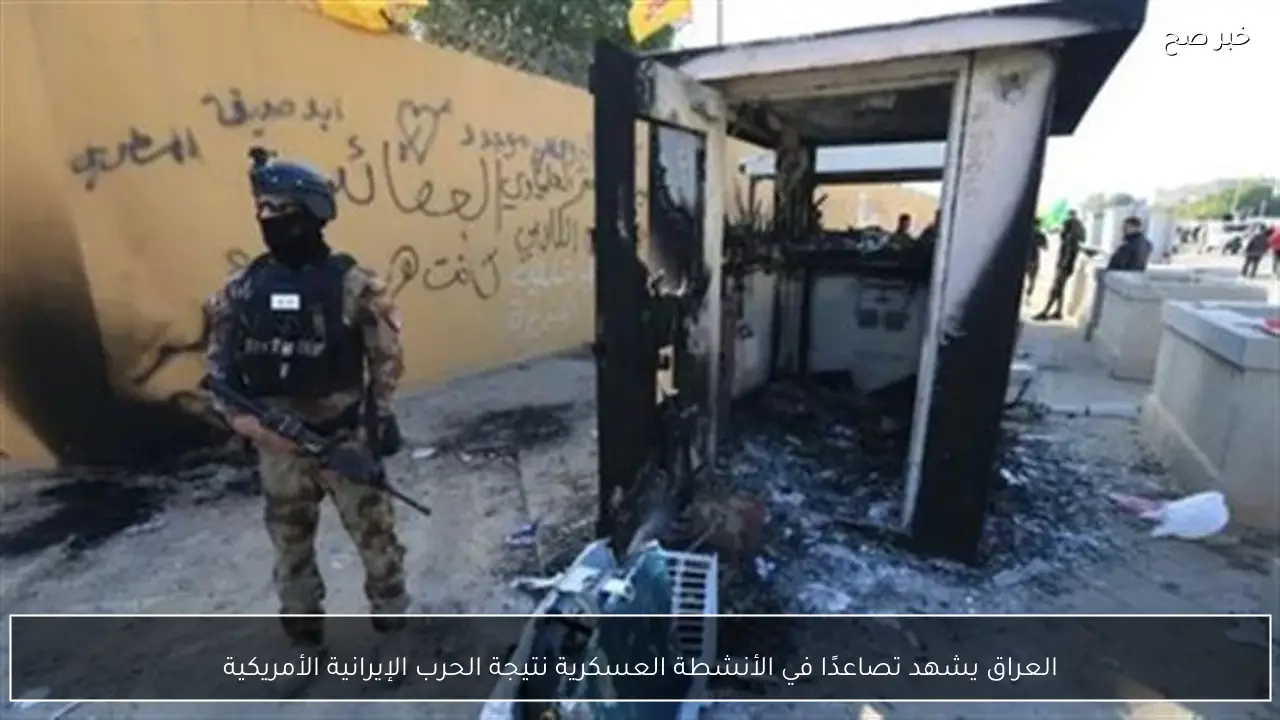 العراق يشهد تصاعدًا في الأنشطة العسكرية نتيجة الحرب الإيرانية الأمريكية