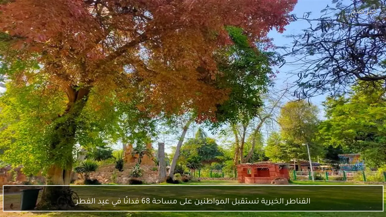 القناطر الخيرية تستقبل المواطنين على مساحة 68 فدانًا في عيد الفطر