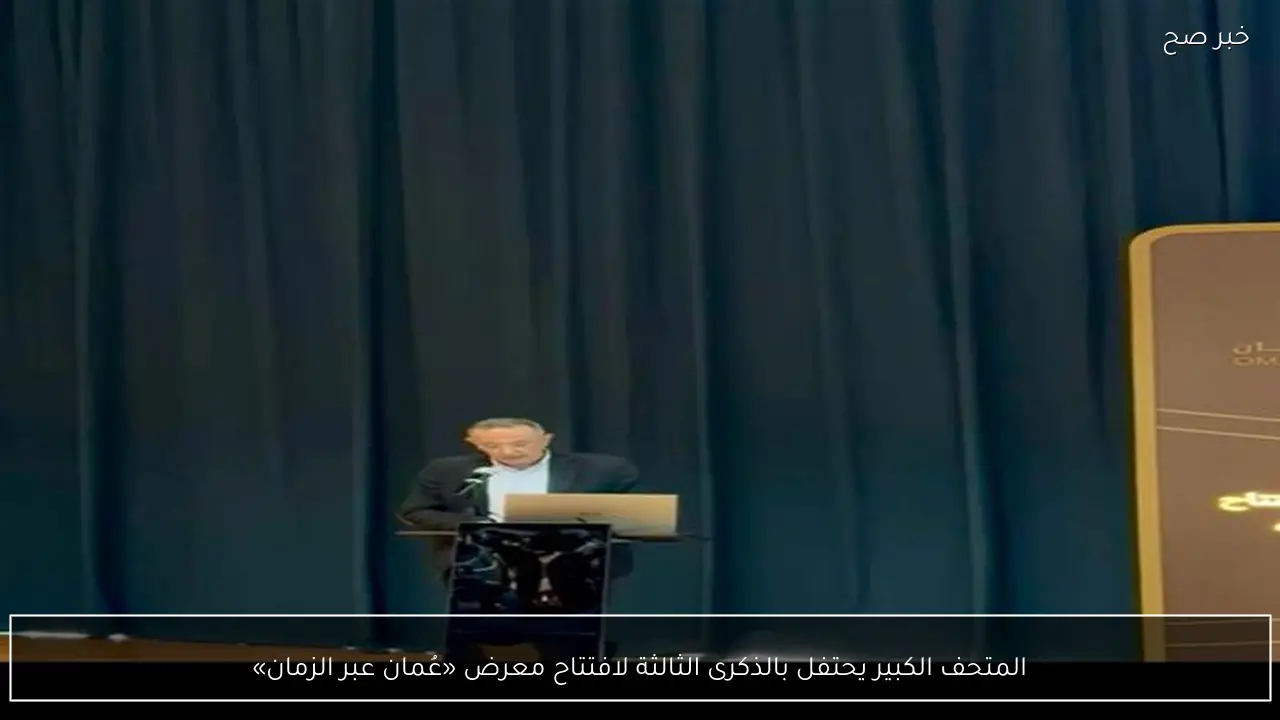 المتحف الكبير يحتفل بالذكرى الثالثة لافتتاح معرض «عُمان عبر الزمان»