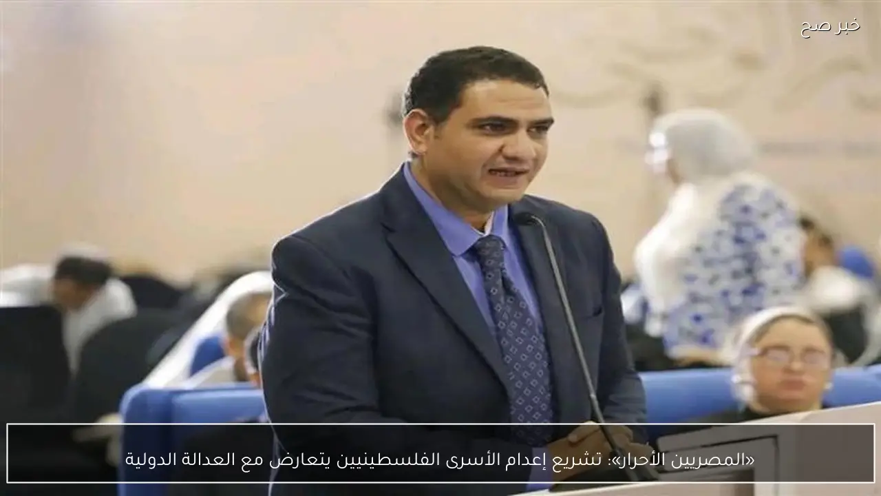 «المصريين الأحرار»: تشريع إعدام الأسرى الفلسطينيين يتعارض مع العدالة الدولية