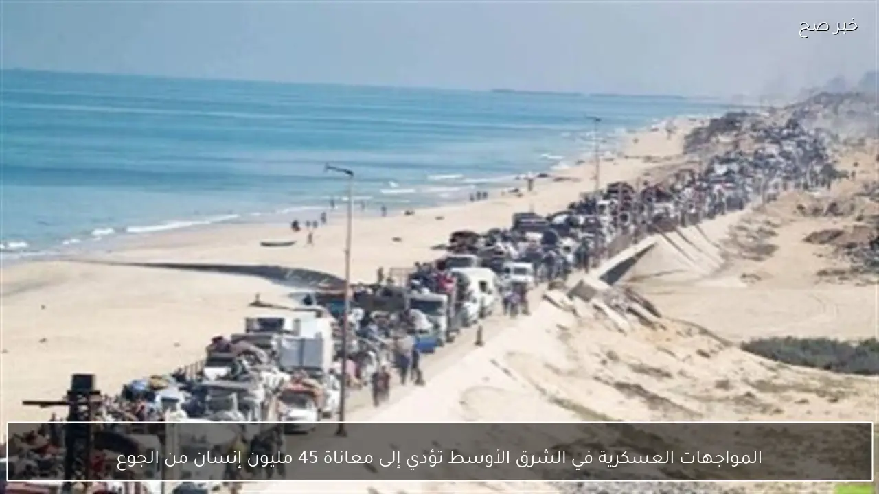 المواجهات العسكرية في الشرق الأوسط تؤدي إلى معاناة 45 مليون إنسان من الجوع