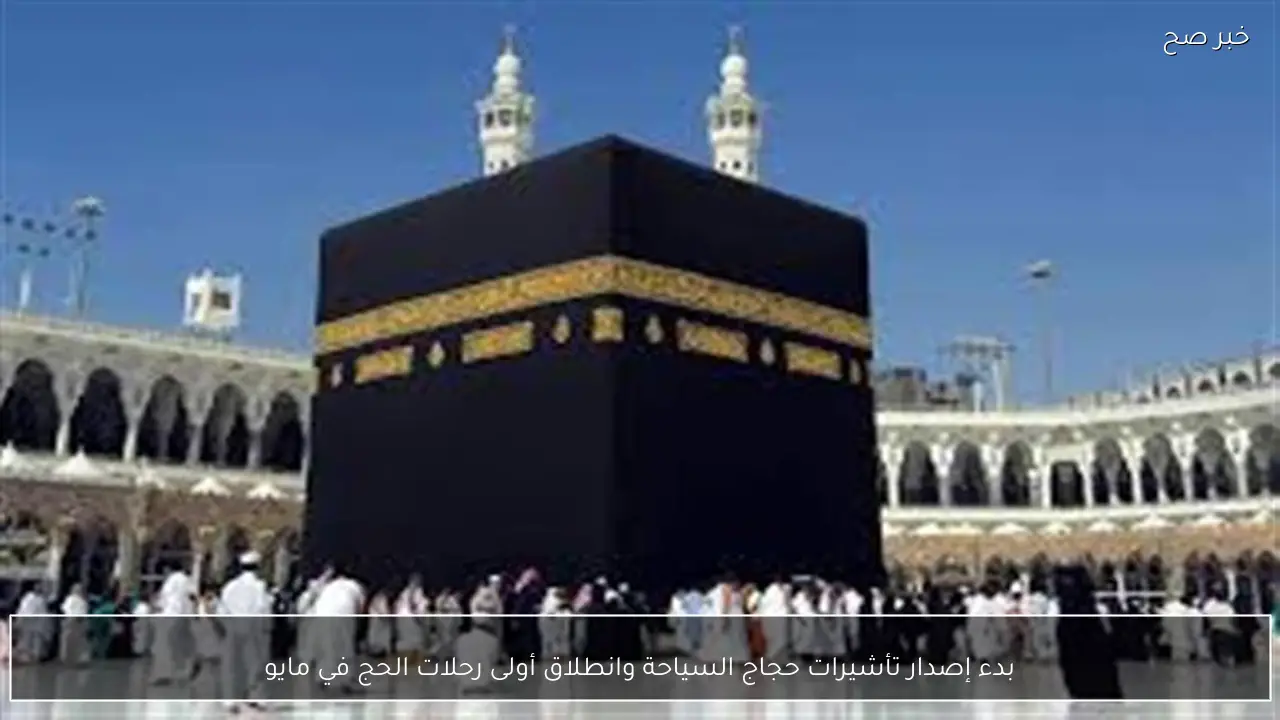 بدء إصدار تأشيرات حجاج السياحة وانطلاق أولى رحلات الحج في مايو