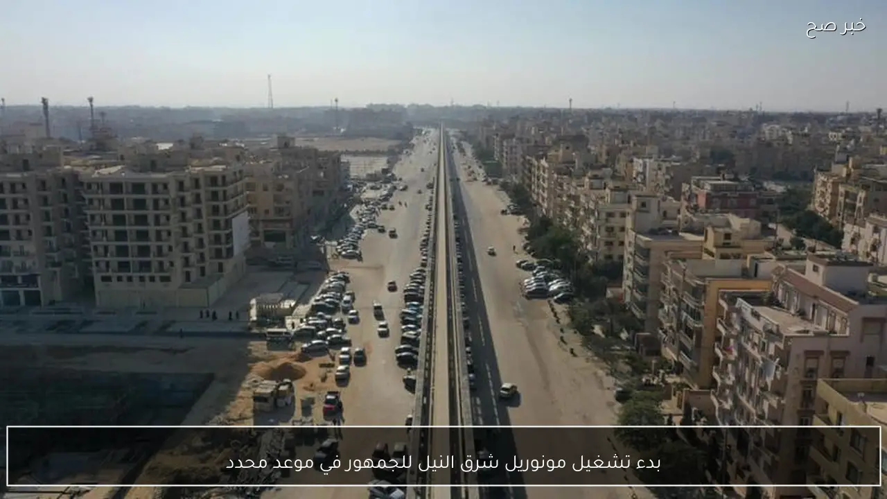 بدء تشغيل مونوريل شرق النيل للجمهور في موعد محدد