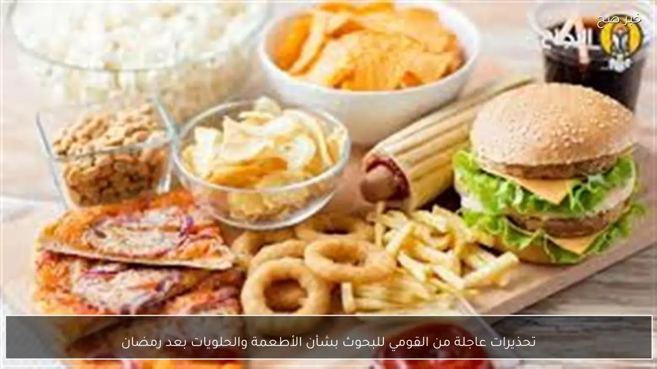 تحذيرات عاجلة من القومي للبحوث بشأن الأطعمة والحلويات بعد رمضان