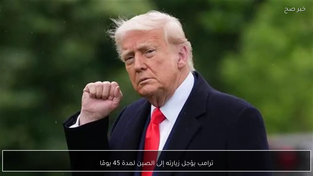 ترامب يؤجل زيارته إلى الصين لمدة 45 يومًا