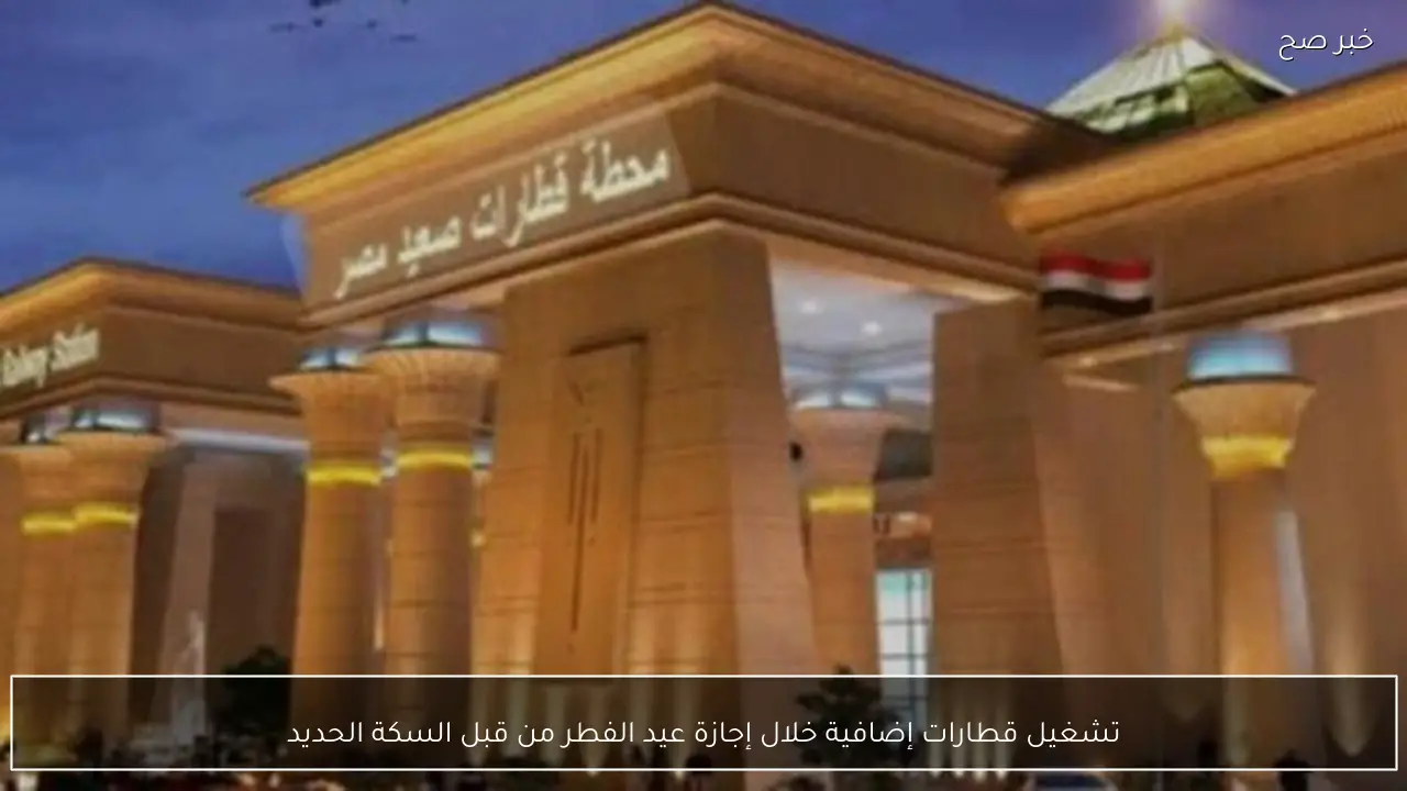 تشغيل قطارات إضافية خلال إجازة عيد الفطر من قبل السكة الحديد