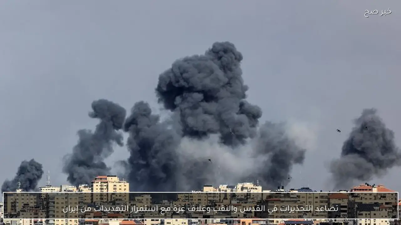 تصاعد التحذيرات في القدس والنقب وغلاف غزة مع استمرار التهديدات من إيران