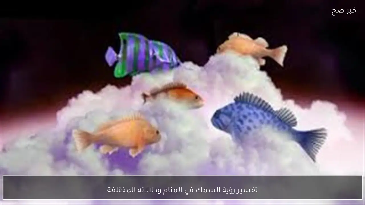 تفسير رؤية السمك في المنام ودلالاته المختلفة