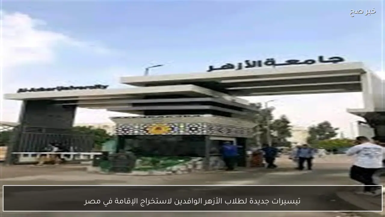 تيسيرات جديدة لطلاب الأزهر الوافدين لاستخراج الإقامة في مصر