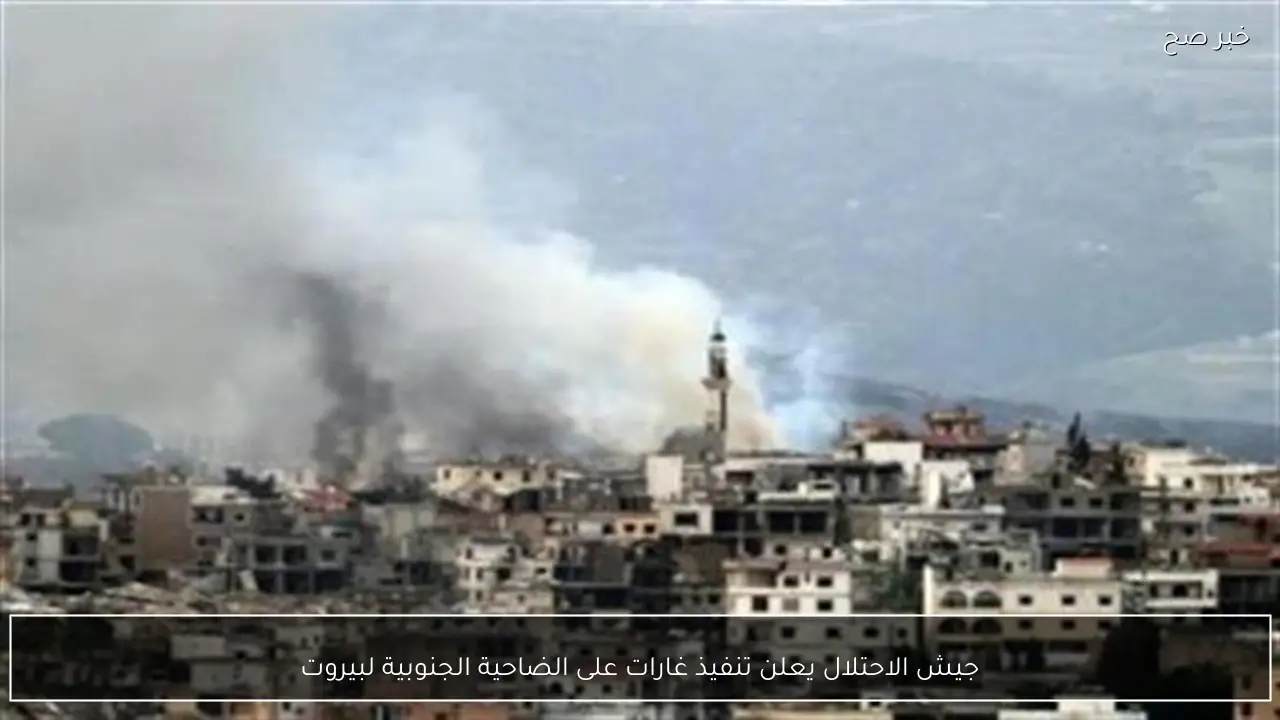 جيش الاحتلال يعلن تنفيذ غارات على الضاحية الجنوبية لبيروت