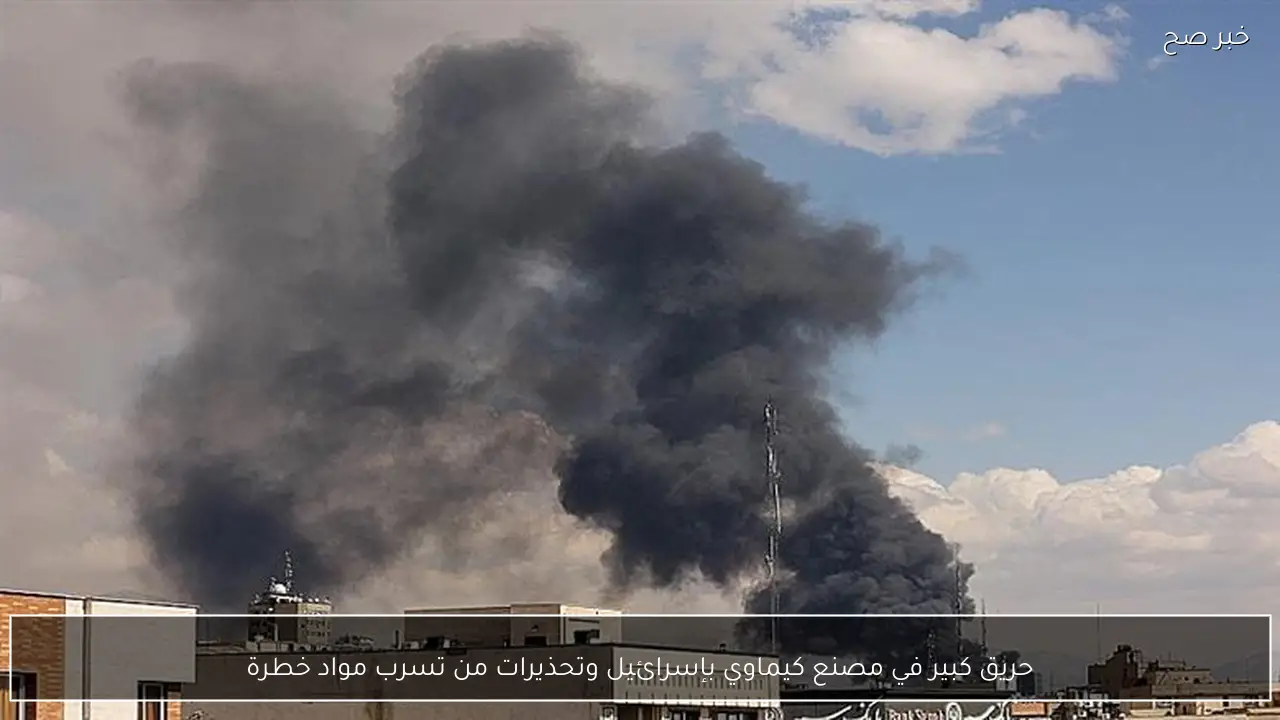حريق كبير في مصنع كيماوي بإسرائيل وتحذيرات من تسرب مواد خطرة