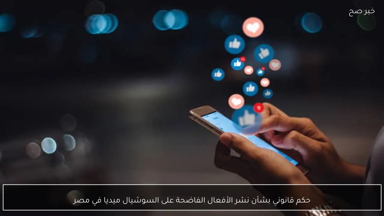 حكم قانوني بشأن نشر الأفعال الفاضحة على السوشيال ميديا في مصر