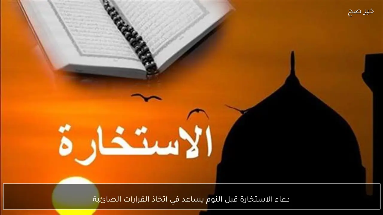 دعاء الاستخارة قبل النوم يساعد في اتخاذ القرارات الصائبة