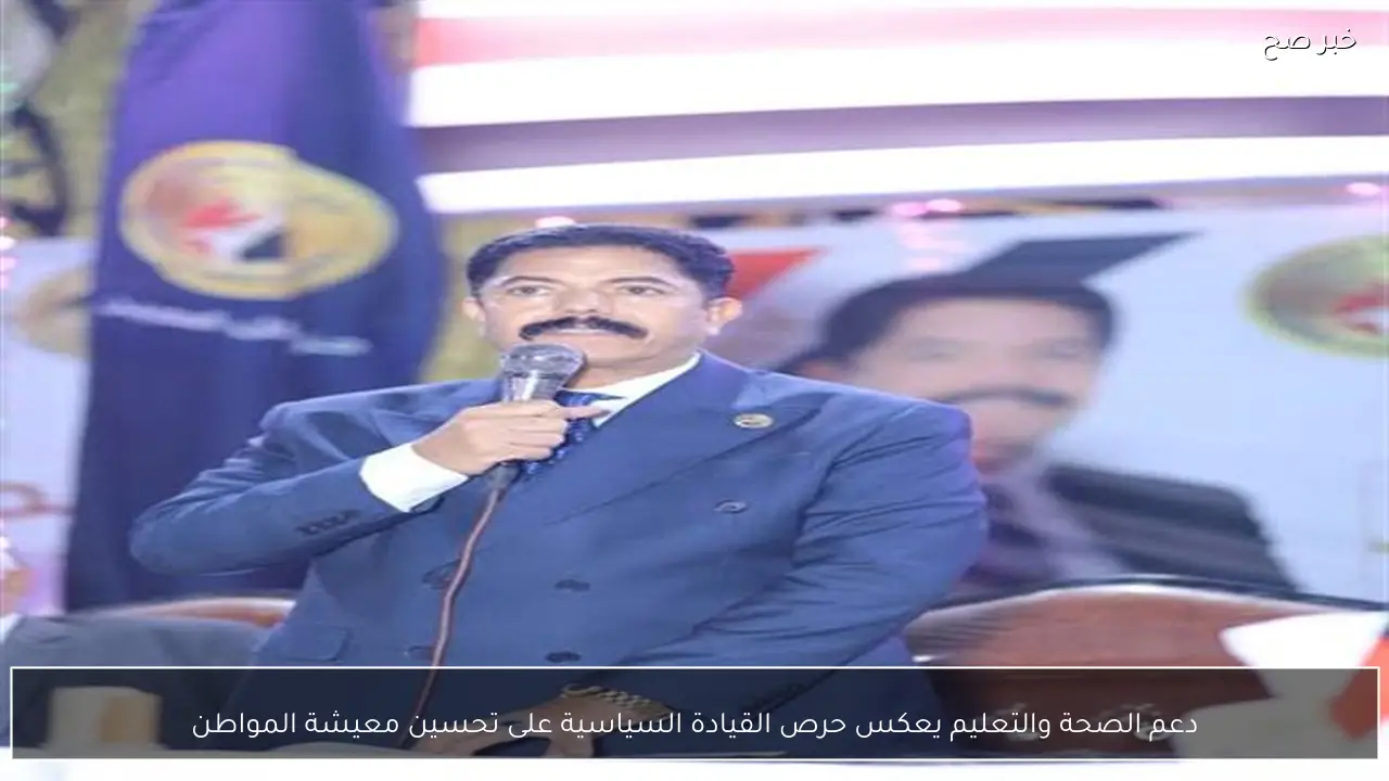 دعم الصحة والتعليم يعكس حرص القيادة السياسية على تحسين معيشة المواطن