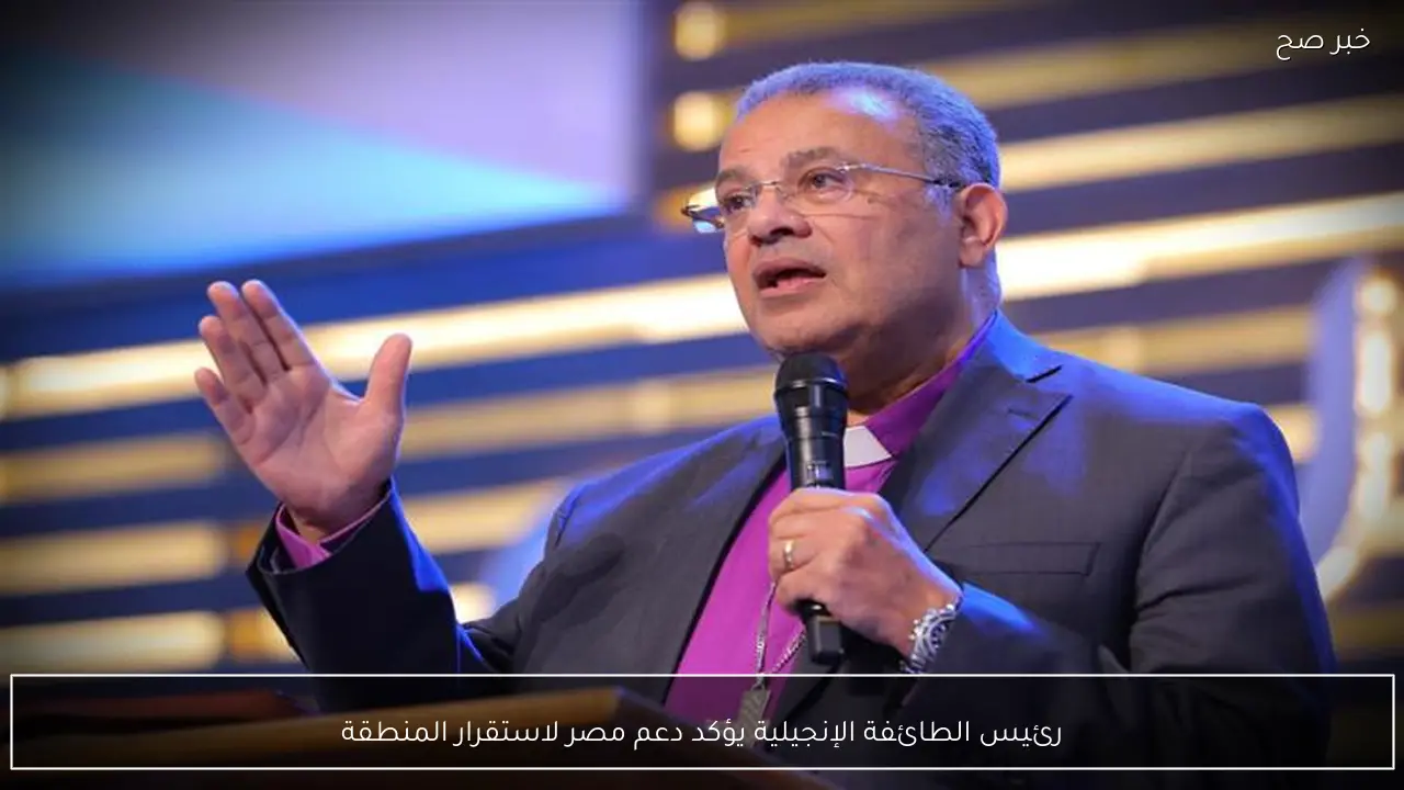 رئيس الطائفة الإنجيلية يؤكد دعم مصر لاستقرار المنطقة