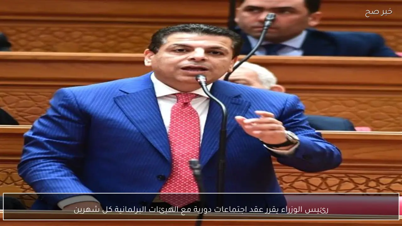 رئيس الوزراء يقرر عقد اجتماعات دورية مع الهيئات البرلمانية كل شهرين