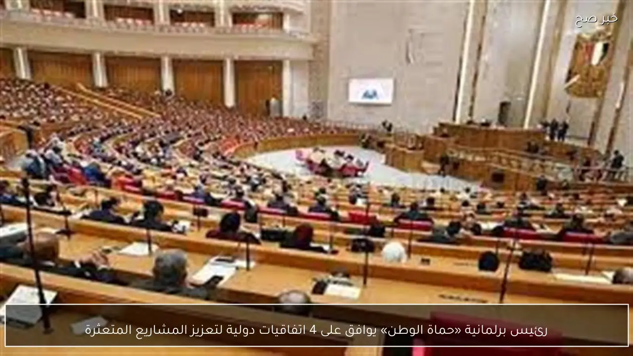 رئيس برلمانية «حماة الوطن» يوافق على 4 اتفاقيات دولية لتعزيز المشاريع المتعثرة