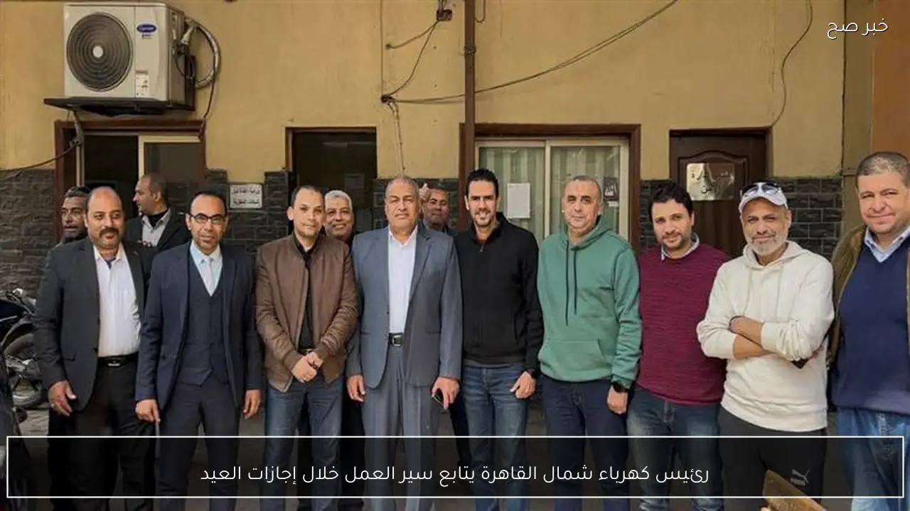 رئيس كهرباء شمال القاهرة يتابع سير العمل خلال إجازات العيد