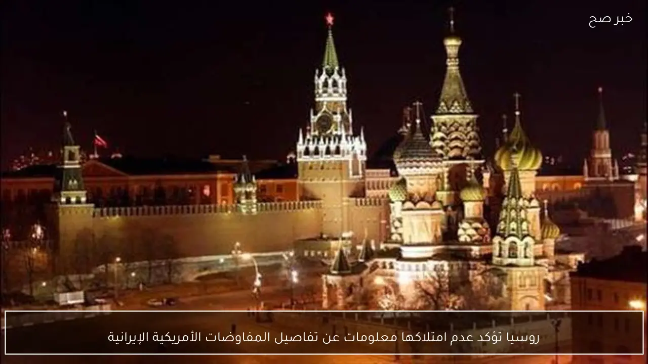 روسيا تؤكد عدم امتلاكها معلومات عن تفاصيل المفاوضات الأمريكية الإيرانية