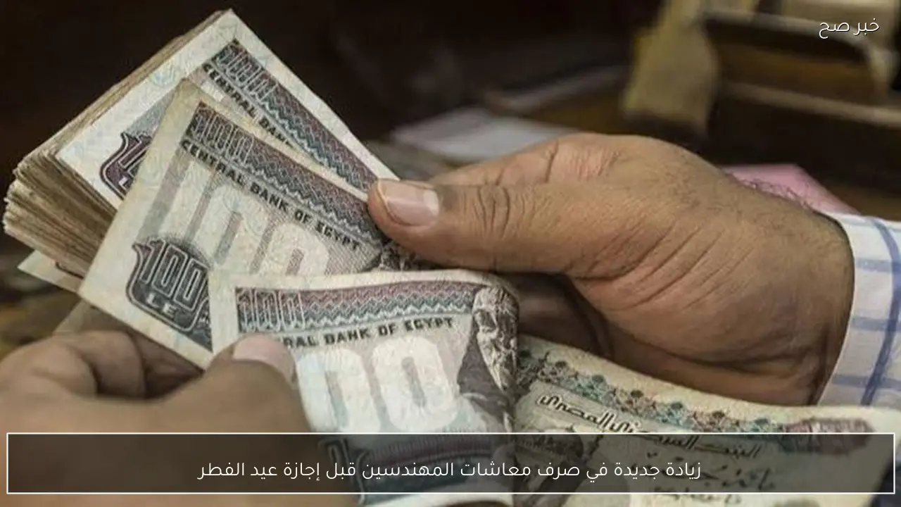 زيادة جديدة في صرف معاشات المهندسين قبل إجازة عيد الفطر