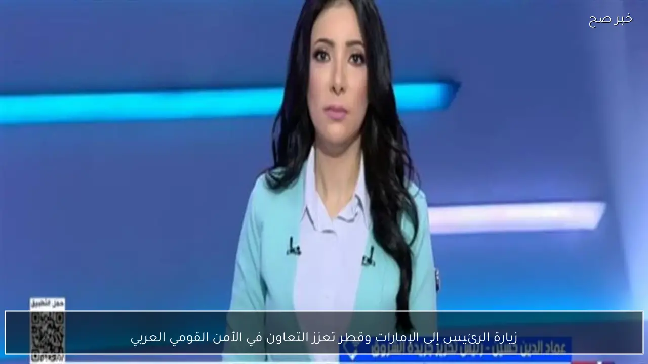 زيارة الرئيس إلى الإمارات وقطر تعزز التعاون في الأمن القومي العربي