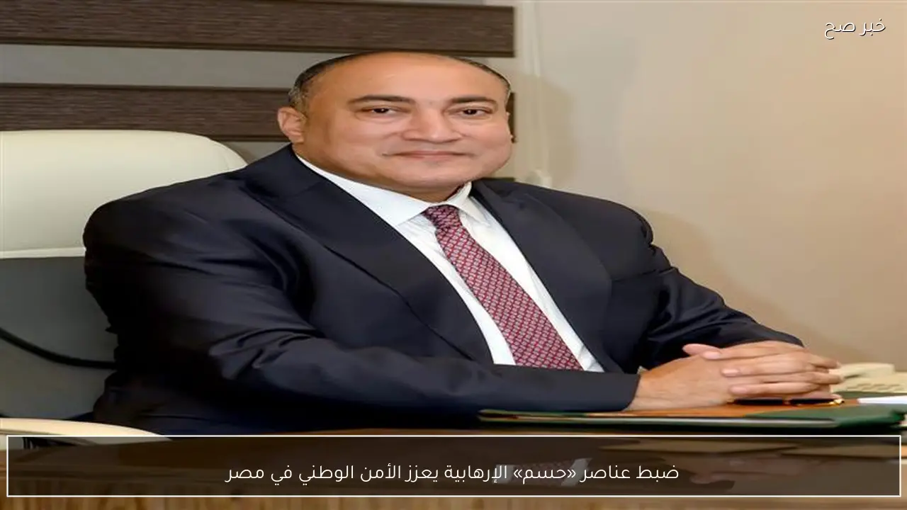 ضبط عناصر «حسم» الإرهابية يعزز الأمن الوطني في مصر