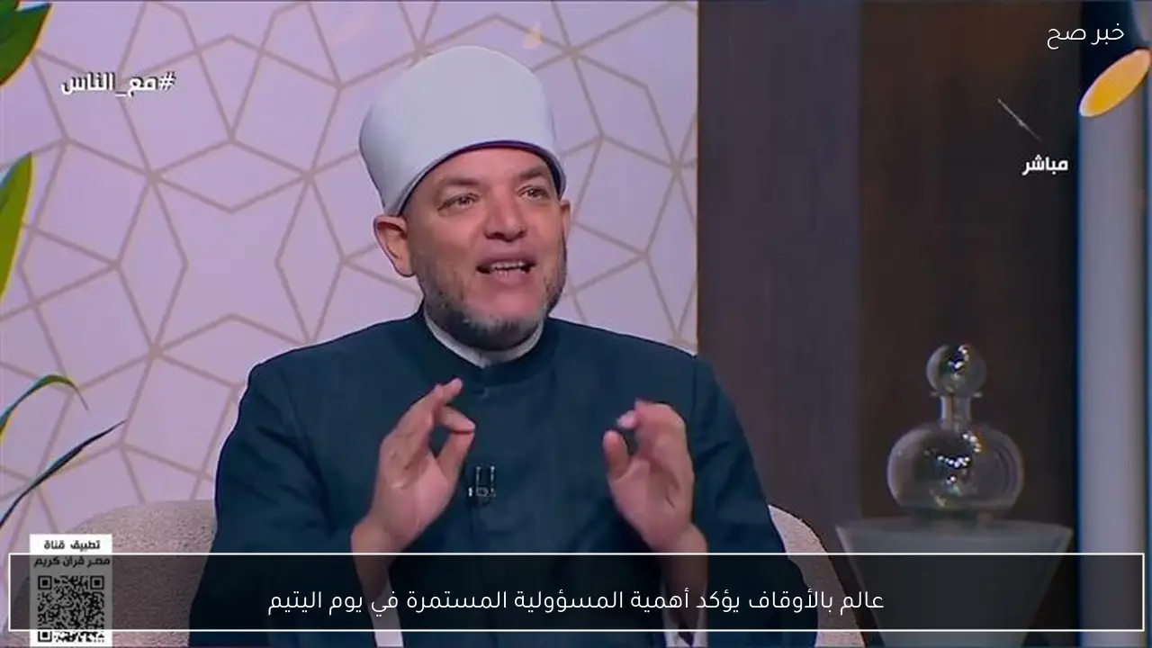 عالم بالأوقاف يؤكد أهمية المسؤولية المستمرة في يوم اليتيم