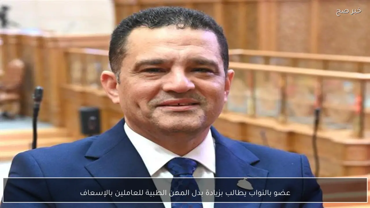 عضو بالنواب يطالب بزيادة بدل المهن الطبية للعاملين بالإسعاف