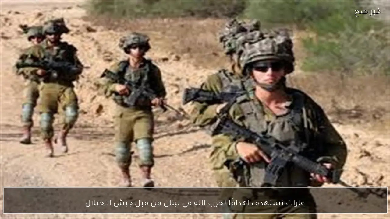غارات تستهدف أهدافًا لحزب الله في لبنان من قبل جيش الاحتلال