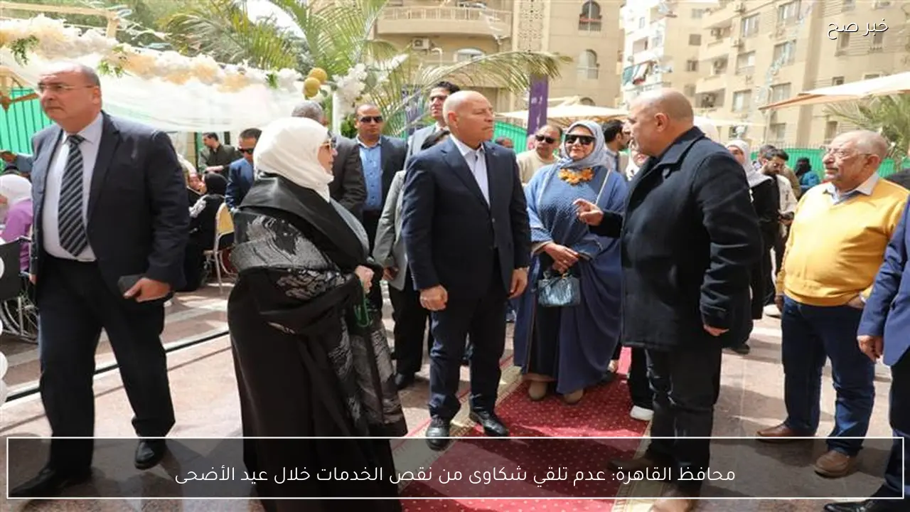 محافظ القاهرة: عدم تلقي شكاوى من نقص الخدمات خلال عيد الأضحى