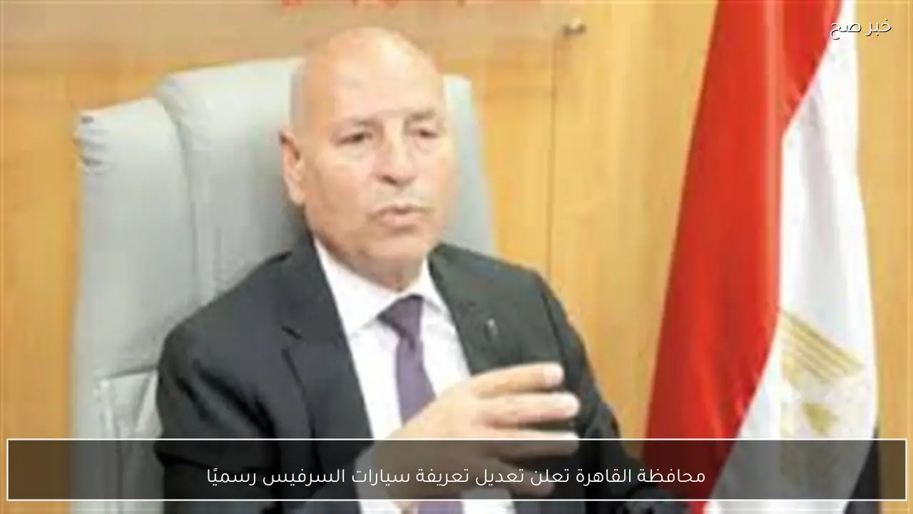 محافظة القاهرة تعلن تعديل تعريفة سيارات السرفيس رسميًا