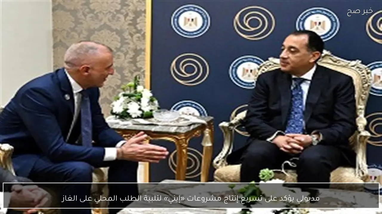 مدبولي يؤكد على تسريع إنتاج مشروعات «إيني» لتلبية الطلب المحلي على الغاز