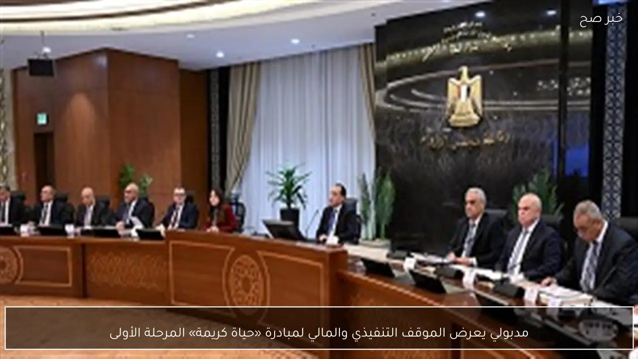 مدبولي يعرض الموقف التنفيذي والمالي لمبادرة «حياة كريمة» المرحلة الأولى