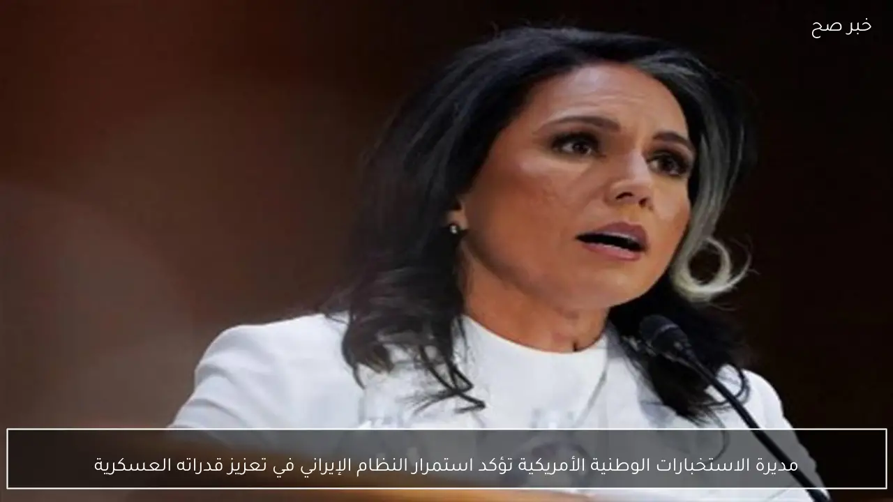 مديرة الاستخبارات الوطنية الأمريكية تؤكد استمرار النظام الإيراني في تعزيز قدراته العسكرية