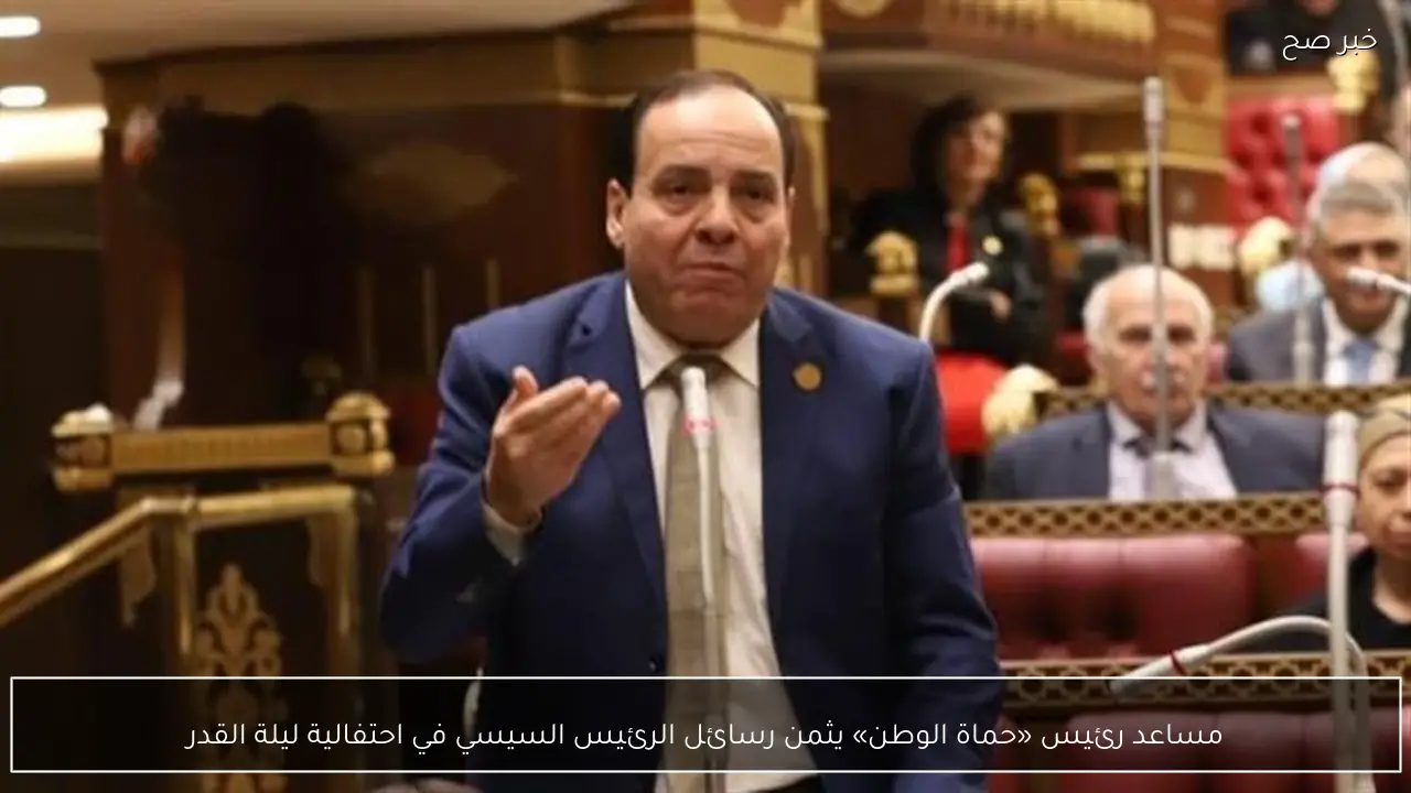 مساعد رئيس «حماة الوطن» يثمن رسائل الرئيس السيسي في احتفالية ليلة القدر