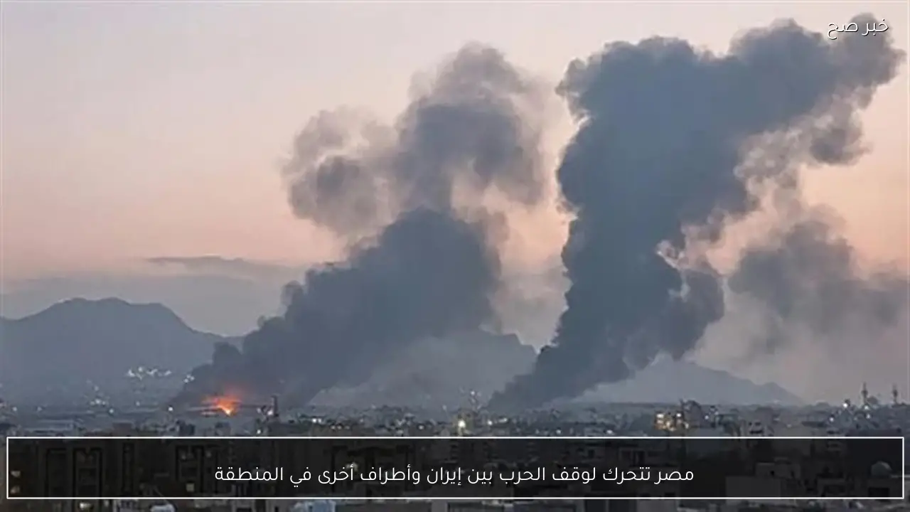 مصر تتحرك لوقف الحرب بين إيران وأطراف أخرى في المنطقة