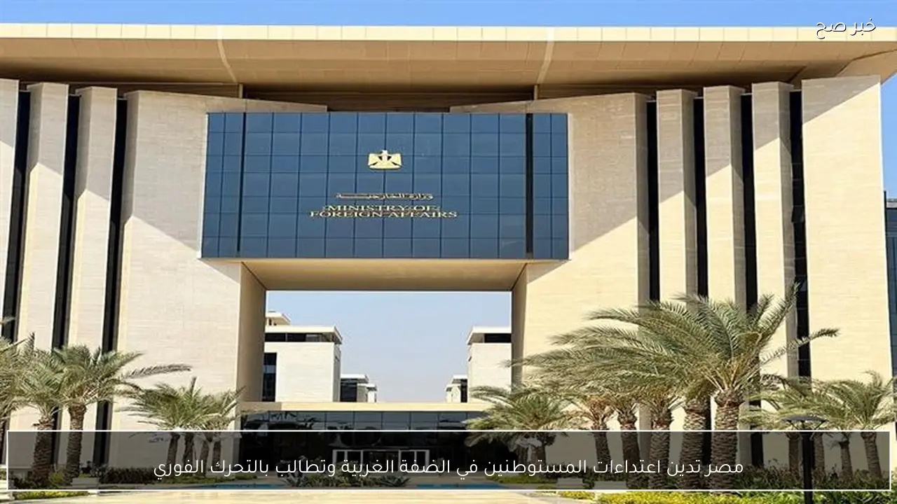 مصر تدين اعتداءات المستوطنين في الضفة الغربية وتطالب بالتحرك الفوري