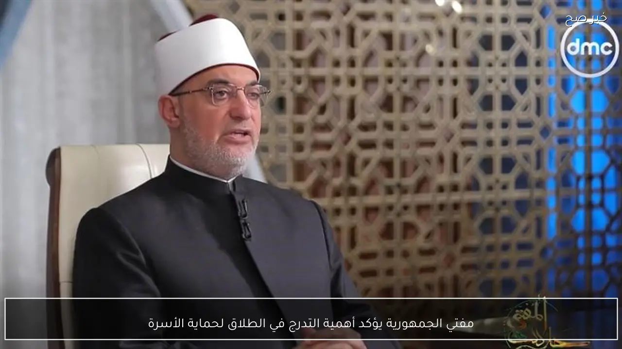 مفتي الجمهورية يؤكد أهمية التدرج في الطلاق لحماية الأسرة