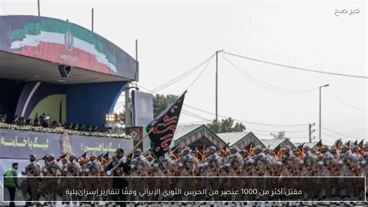 مقتل أكثر من 1000 عنصر من الحرس الثوري الإيراني وفقًا لتقارير إسرائيلية