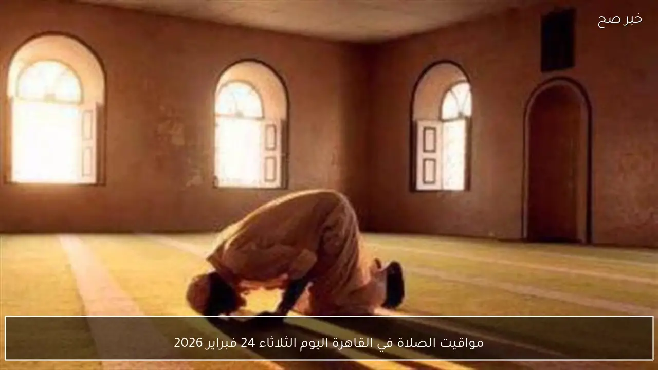 مواقيت الصلاة في القاهرة اليوم الثلاثاء 24 فبراير 2026