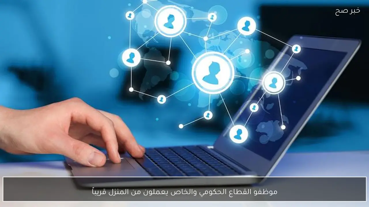 موظفو القطاع الحكومي والخاص يعملون من المنزل قريباً